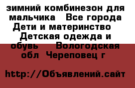 зимний комбинезон для мальчика - Все города Дети и материнство » Детская одежда и обувь   . Вологодская обл.,Череповец г.